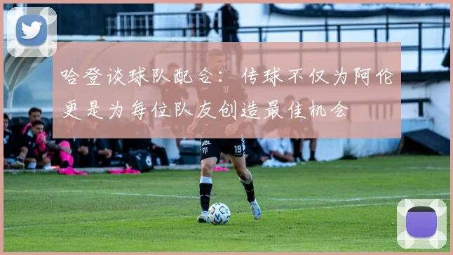 哈登谈球队配合：传球不仅为阿伦更是为每位队友创造最佳机会