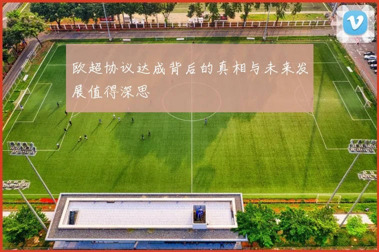欧超协议达成背后的真相与未来发展值得深思